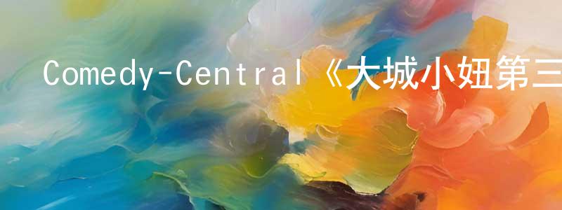 Comedy-Central《大城小妞第三季》迅雷下載/在線觀看/百度云-都市/情感-美劇天堂 程文遠的blog